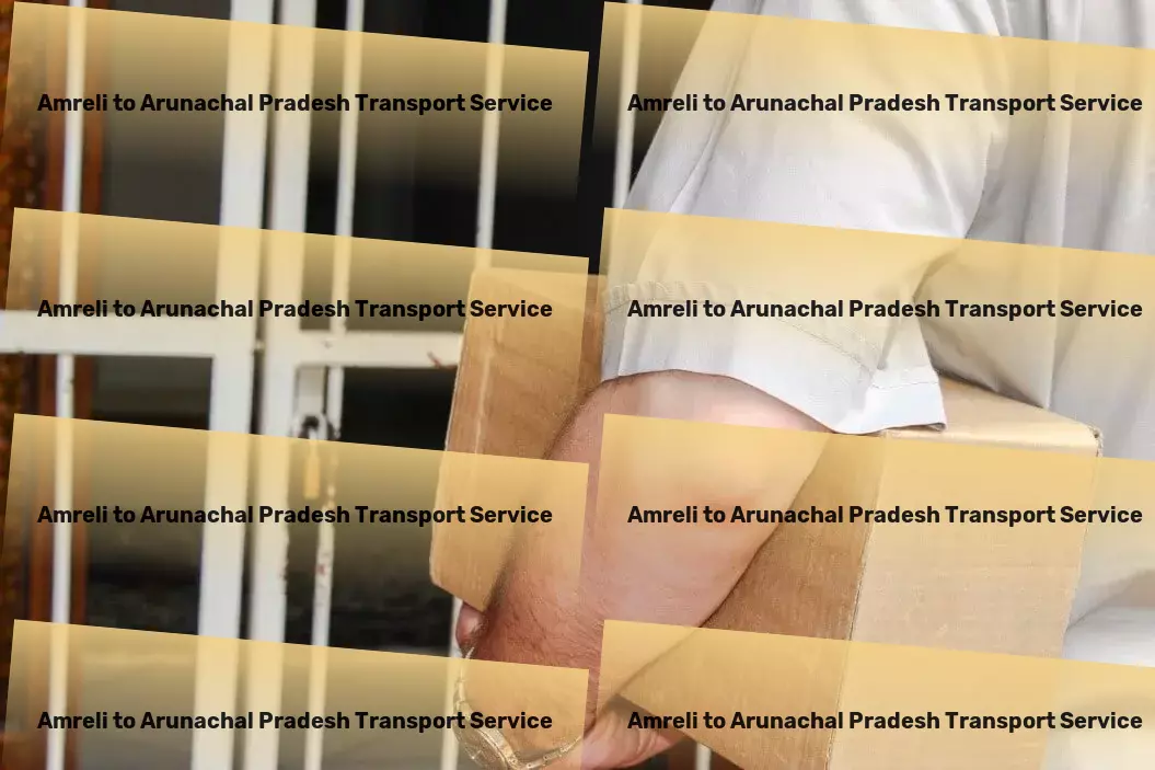 Amreli to Arunachal Pradesh Transport Regional logistics services