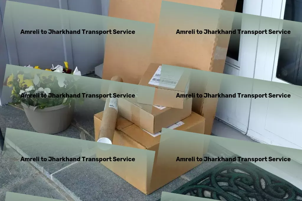 Amreli to Jharkhand Transport Comprehensive packer services