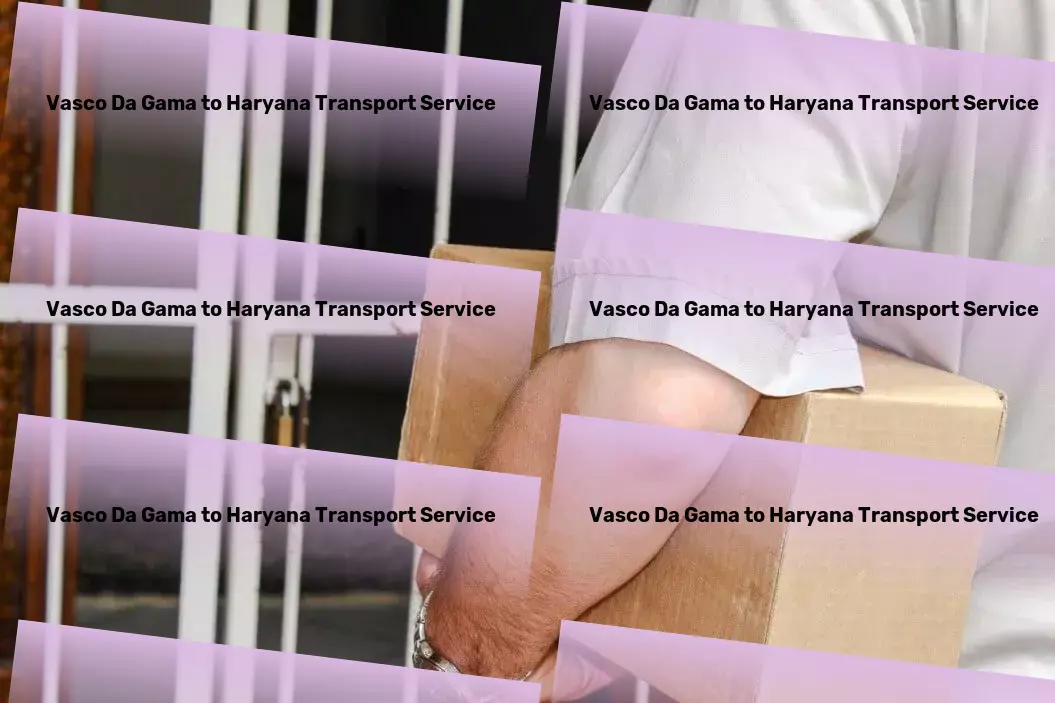 Vasco Da Gama to Haryana Transport Transportation solutions that move India forward! - Secure goods transportation